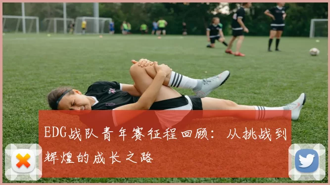 EDG战队青年赛征程回顾：从挑战到辉煌的成长之路
