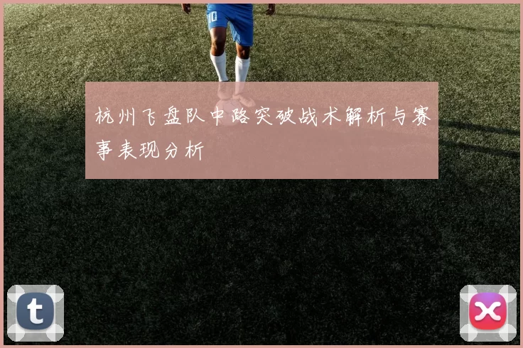 杭州飞盘队中路突破战术解析与赛事表现分析