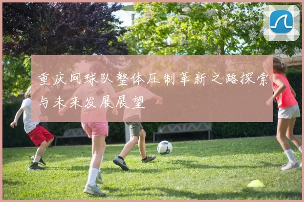 重庆网球队整体压制革新之路探索与未来发展展望