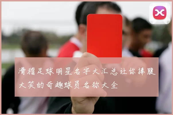 滑稽足球明星名字大汇总让你捧腹大笑的奇趣球员名称大全