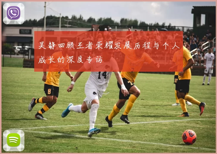 吴静回顾王者荣耀发展历程与个人成长的深度专访