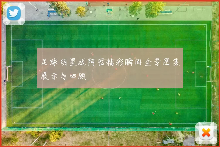 足球明星迈阿密精彩瞬间全景图集展示与回顾