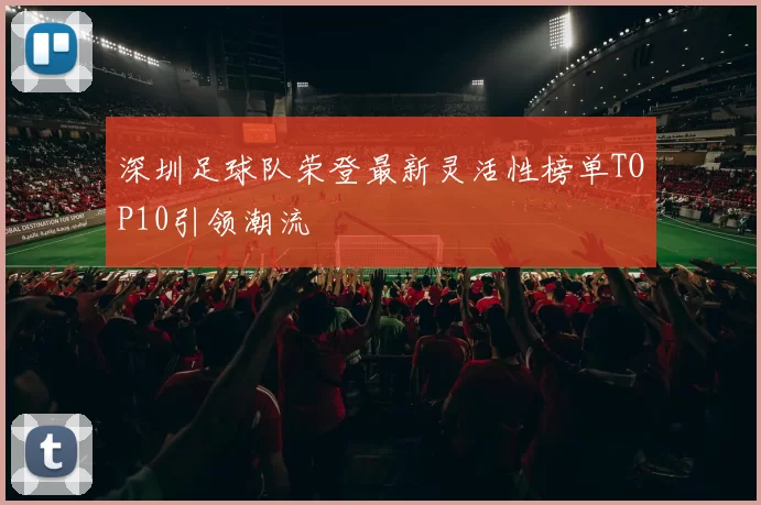 深圳足球队荣登最新灵活性榜单TOP10引领潮流