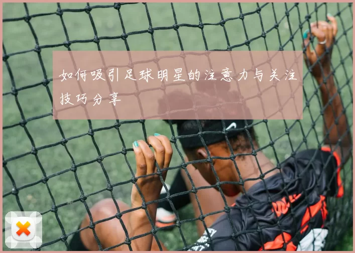 如何吸引足球明星的注意力与关注技巧分享