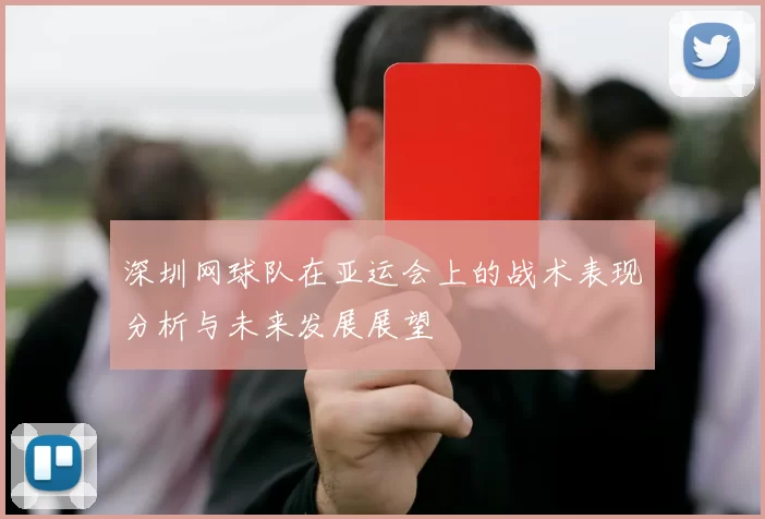 深圳网球队在亚运会上的战术表现分析与未来发展展望