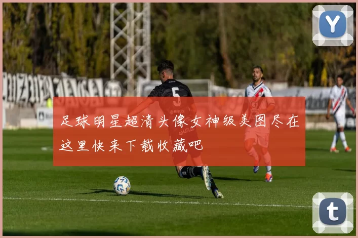 足球明星超清头像女神级美图尽在这里快来下载收藏吧
