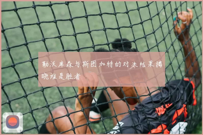 勒沃库森与斯图加特的对决结果揭晓谁是胜者