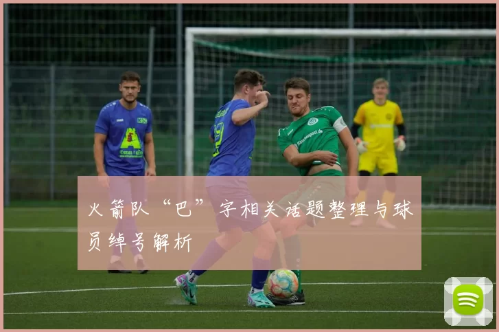 火箭队“巴”字相关话题整理与球员绰号解析