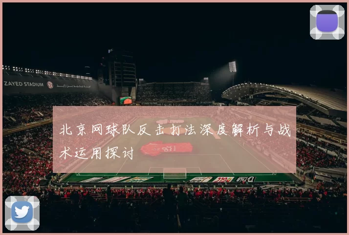 北京网球队反击打法深度解析与战术运用探讨