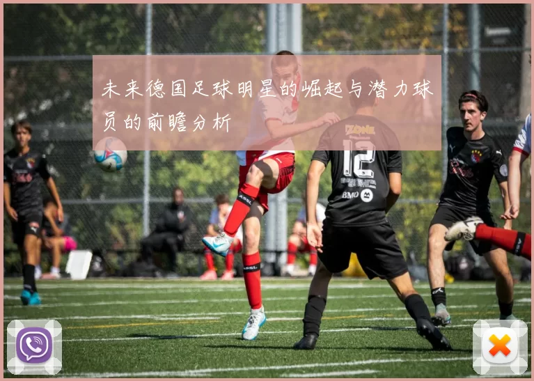 未来德国足球明星的崛起与潜力球员的前瞻分析