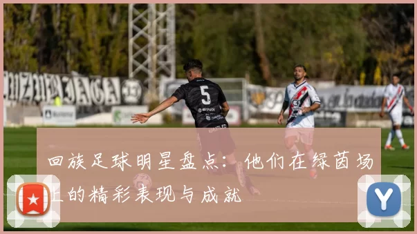 回族足球明星盘点：他们在绿茵场上的精彩表现与成就