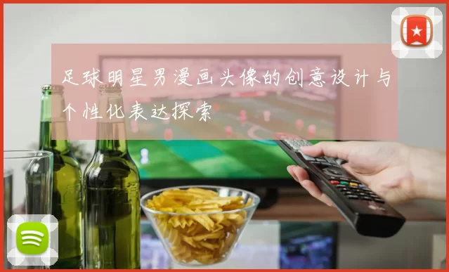 足球明星男漫画头像的创意设计与个性化表达探索