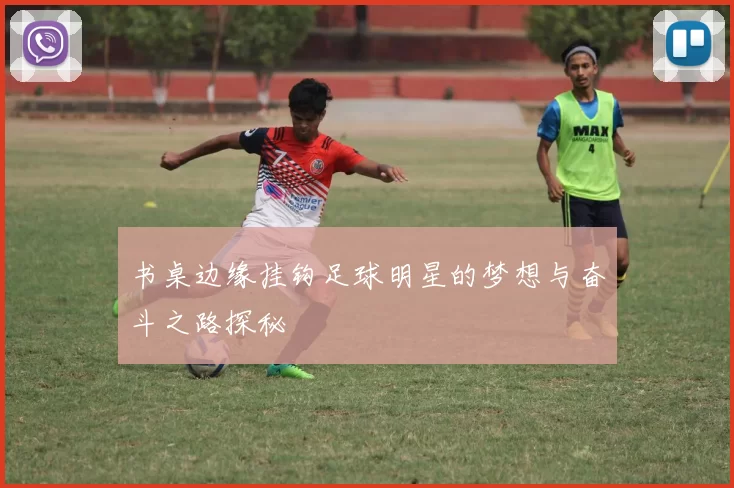 书桌边缘挂钩足球明星的梦想与奋斗之路探秘