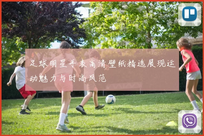 足球明星手表高清壁纸精选展现运动魅力与时尚风范